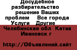 Досудебное разбирательство - решение Ваших проблем. - Все города Услуги » Другие   . Челябинская обл.,Катав-Ивановск г.